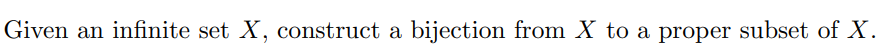 Given an infinite set X, construct a bijection from X to a proper subset of X.