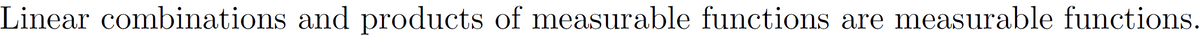 Linear combinations and products of measurable functions are measurable functions.