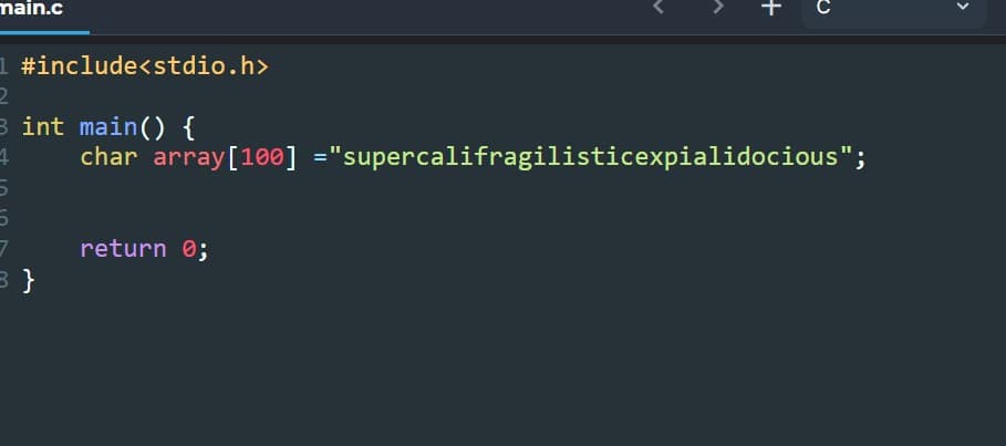 main.c
+
1 #include<stdio.h>
2
3 int main() {
char array[100] ="supercalifragilisticexpialidocious";
return 0;
}
>
