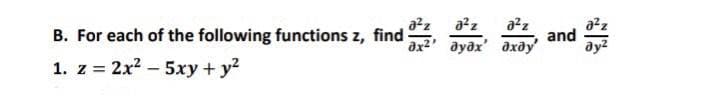 az
B. For each of the following functions z, find
and
дх? дудх" дхду
ay2
1. z = 2x? – 5xy + y?
