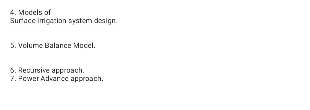 4. Models of
Surface irrigation system design.
5. Volume Balance Model.
6. Recursive approach.
7. Power Advance approach.
