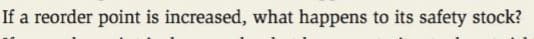 If a reorder point is increased, what happens to its safety stock?
