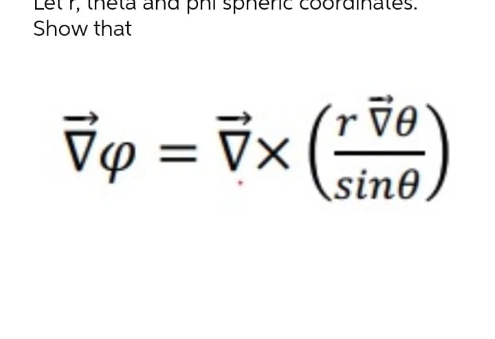 Let r,
and phi spheric
Show that
Vọ = 7× (-e)
sin0
