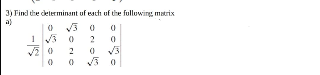 3) Find the determinant of each of the following matrix
√√3 0 0
0 2 0
2
0 √√3
0 √√3 0
0
√√3
√20
0