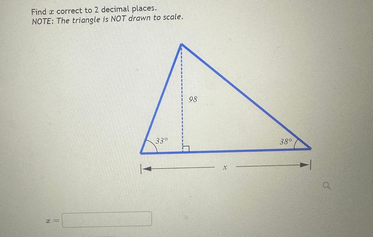 Find a correct to 2 decimal places.
NOTE: The triangle is NOT drawn to scale.
X =
33°
98
X
38°
Q