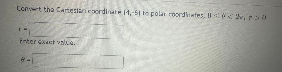 Convert the Cartesian coordinate (4,-6) to polar coordinates, 0≤0< 2T, r>0
Enter exact value.
0=