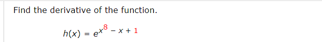 Find the derivative of the function.
h(x) =
eto
- x + 1
