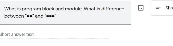 What is program block and module .What is difference
Sho
between "==" and "==="
Short answer text
