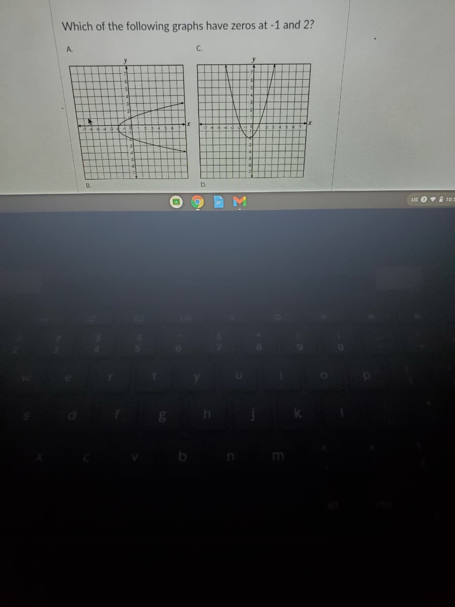 Which of the following graphs have zeros at -1 and 2?
A.
C.
r
B.
D.
us O v i 10:5
m
