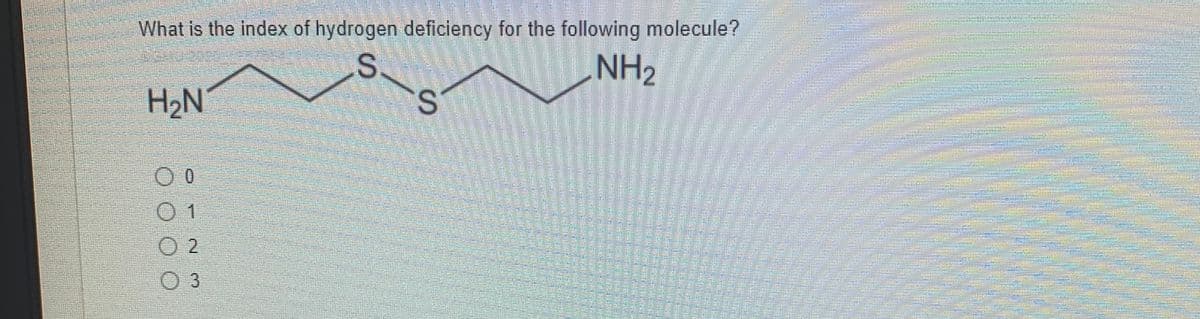 What is the index of hydrogen deficiency for the following molecule?
S.
S.
NH2
H2N
