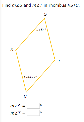 Find mZS and mZT in rhombus RSTU.
S
a+540
R
|17a+22°
U
mZS =
mZT =
