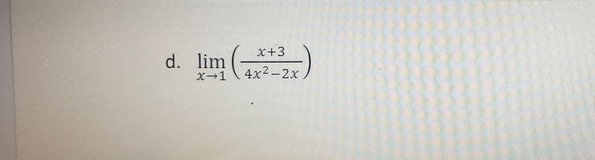 x+3
d. lim
X-1
4x2 -2x
