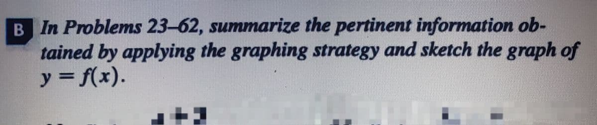 B In Problems 23-62, summarize the pertinent information ob-
tained by applying the graphing strategy and sketch the graph of
y = f(x).
+1
