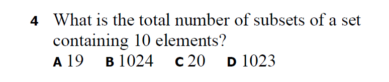 4 What is the total number of subsets of a set
containing 10 elements?
в 1024
A 19
c 20
D 1023
