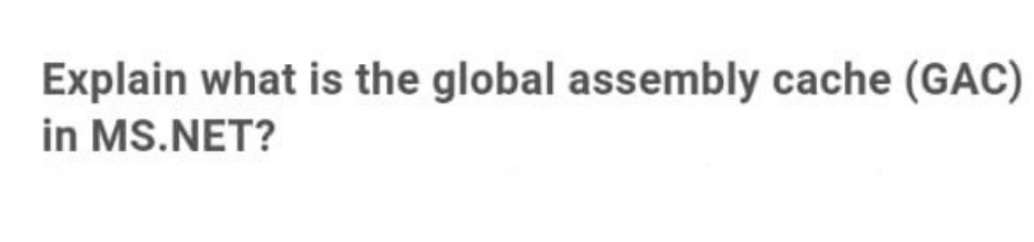 Explain what is the global assembly cache (GAC)
in MS.NET?