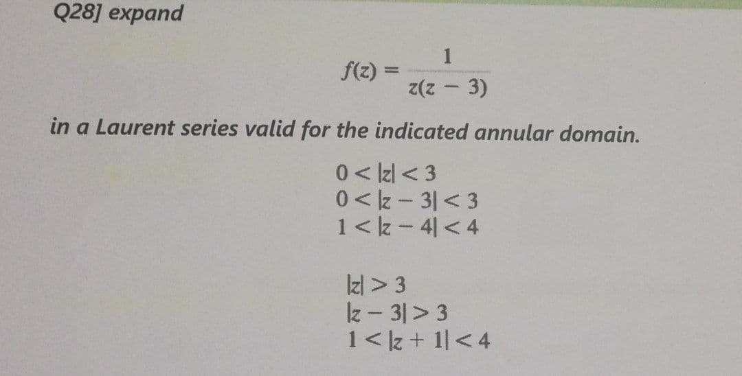 Q28] expand
f(z) =
%3D
|
in a Laurent series valid for the indicated annular domain.
0 < lzl < 3
0 < z - 3|< 3
1< z - 4 < 4
Iz > 3
Iz - 3|> 3
1< Iz + 1 <4
