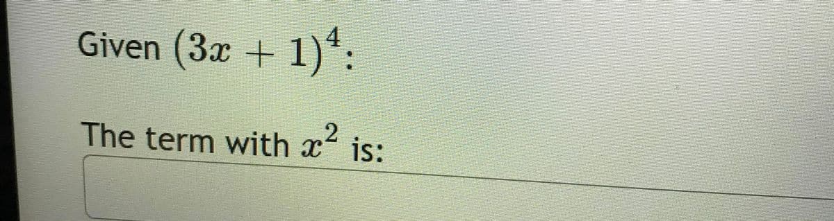 Given \((3x + 1)^4\):

The term with \(x^2\) is: 

(Note: The text is part of a prompt asking for the specific term in the binomial expansion \((3x + 1)^4\) that contains \(x^2\).)