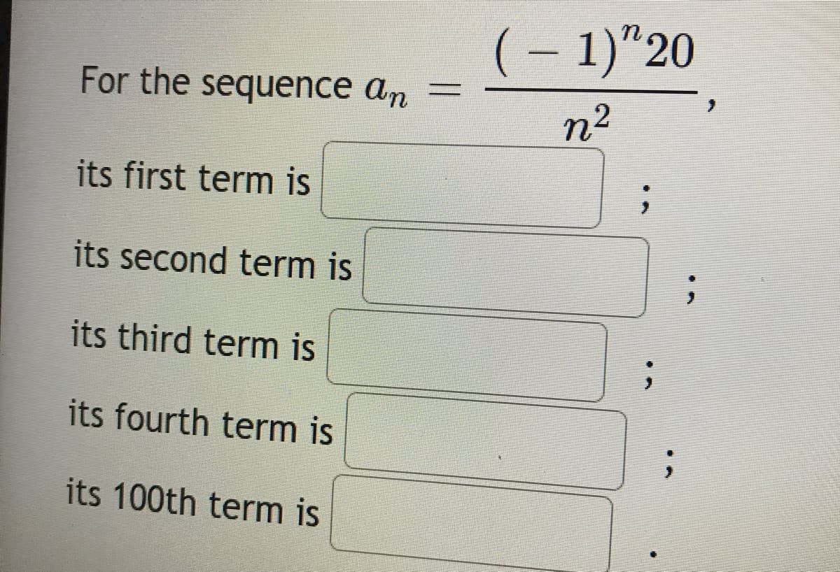 ( – 1)"20
For the sequence an
n2
its first term is
its second term is
its third term is
its fourth term is
its 100th term is
