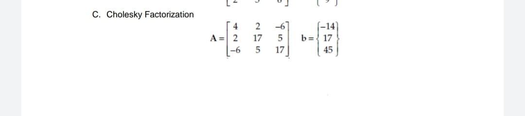 C. Cholesky Factorization
-67
(-14)
b={ 17
4
2
A = 2
17
-6
17
45
