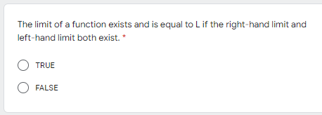 The limit of a function exists and is equal to Lif the right-hand limit and
left-hand limit both exist. *
O TRUE
FALSE
