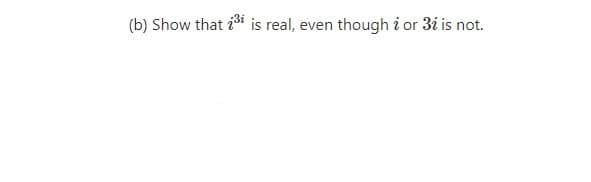 (b) Show that ii is real, even though i or 3i is not.
