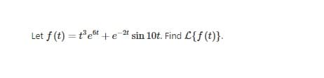 Let f (t) = t et +e " sin 10t. Find L{f(t)}.
