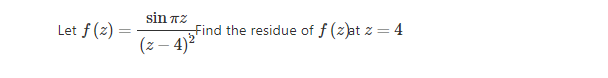 sin TZ
Find the residue of f (zat z = 4
(z – 4)?
Let f (z)
