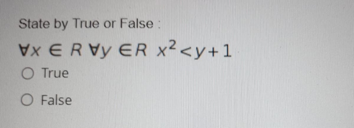 State by True or False:
x E RVy ER x²<y+1
O True
O False
