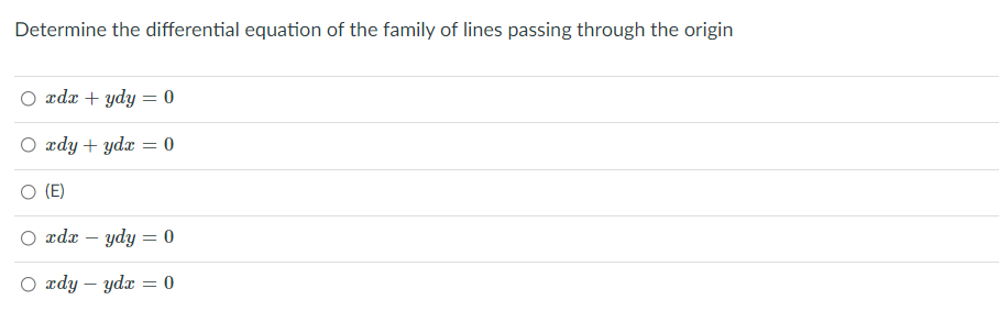 Determine the differential equation of the family of lines passing through the origin
O ædx + ydy = 0
O xdy + ydx = 0
(E)
O ædx – ydy = 0
O ædy – ydx = 0
