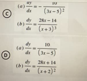 C
D
ay
(a)-
dx
dy
28x-14
(b)
dx (x+3)3
dy
10
(a)-
dx
(3x - 5)
dy
28x+14
(b)
dx (x+2)2
| |
IU
(3x-5)2
||