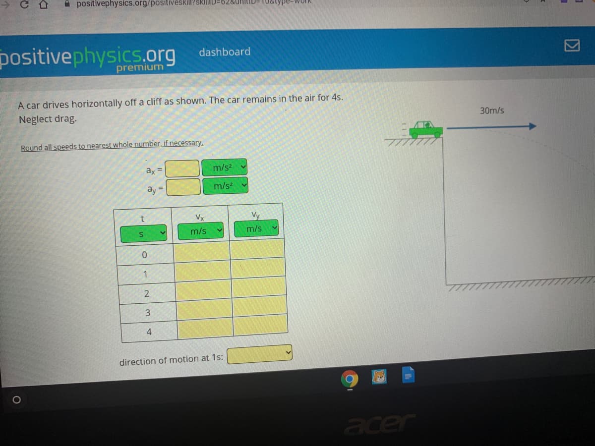 A car drives horizontally off a cliff as shown. The car remains in the air for 4s.
Neglect drag.
30m/s
Round all speeds to nearest whole number, if necessary.
ay =
m/s?
ay =
m/s?
Vx
Vy
m/s
m/s
3.
4
direction of motion at 1s:
