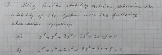 9.
Msine Routh's stabilily eriterianm, cde fermme the
sdaditityof the iyskme mith the followng
eharnederistic eguations!
5+s 35" + 35+25+/=o
25+ 35+5=D0
