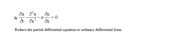 du
³u
ôt êx³
Reduce the partial differential equation to ordinary differential form.
3)
-
u
du
ex
= 0