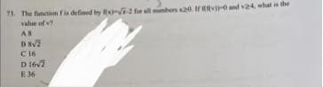 73. The function is defined by fx-E-2 for all numbers x20. If tv))-0 and v24, what is the
value of
A8.
B8√2
C 16
D 16√2
E
36