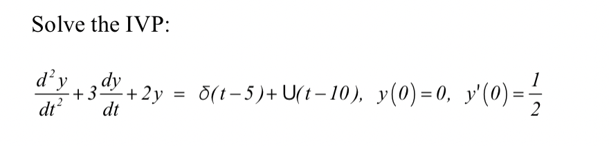 Solve the IVP:
d² y
dt² dt
dy
+3-
+2y = 5(t−5)+U(t−10), y(0)=0, y'(0)=
x² (0) = 1/2