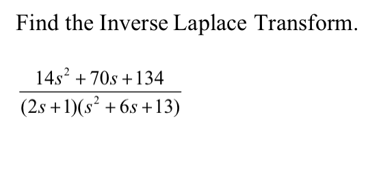 Find the Inverse Laplace Transform.
14s² +70s +134
(2s +1)(s² +6s+13)