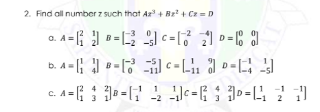 2. Find all number z such that Az + Bz² + Cz = D
D
b. A = B= c =L, 1 »=;
-5
4
4
-1
C. A =
-2
1 3
2
