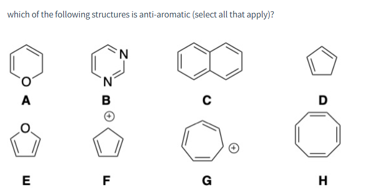 which of the following structures is anti-aromatic (select all that apply)?
O.
'N'
A
B
D
E
F
G
H
