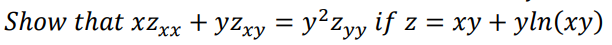 Show that xZxx + yZxy = y²Zyy if z = xy + yln(xy)