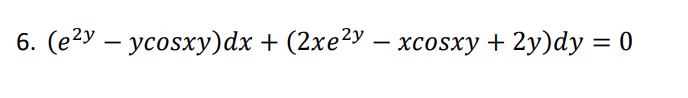 6. (e²y - ycosxy) dx + (2xe²y - xcosxy + 2y)dy = 0