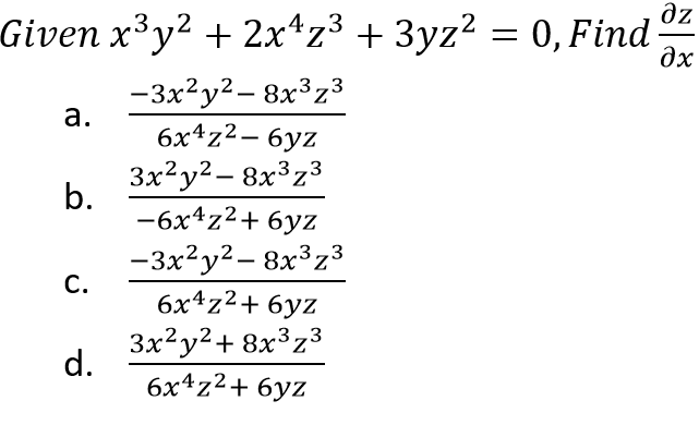 дz
Given x³y2 + 2x4z3 + 3yz2 = 0,Find дх
a.
b.
с.
d.
−3x2y2— 8x3z3
6x4z2 — 6yz
3x2y2— 8x3z3
−6x4z2+ 6yz
−3x2y2— 8x3z3
6x4z2+6yz
3x2y2+ 8x3z3
6x4z2+ 6yz