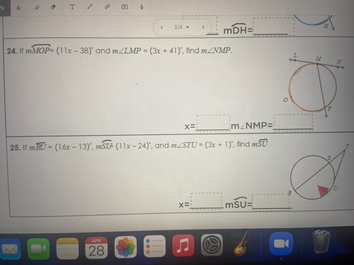 mDH=
3/4
24. If MMOP= (11x -38)' and mZLMP = (3x + 41)', find MZNMP.
M
x=
M_NMP=
25. If mRU = (16x - 13), mS# (11x – 24)", and mZSTU = (3x + 1)", find mSU
mSU=
APR
28
