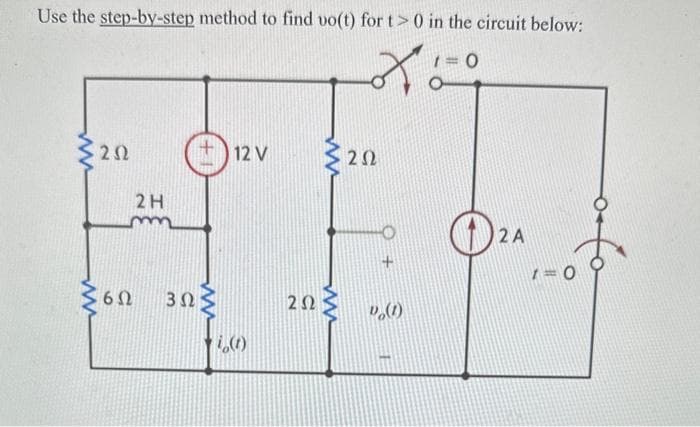 Use the step-by-step method to find vo(t) for t> 0 in the circuit below:
ό
{202
m
6Ω
2Η
+1
www
ΒΩΣ
12V
i(1)
ΖΩ
ΖΩΣ 9(1)
1-0
2A
1 = 0