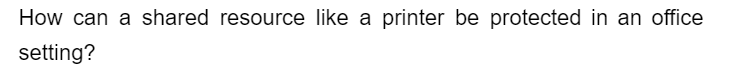 How can a shared resource like a printer be protected in an office
setting?