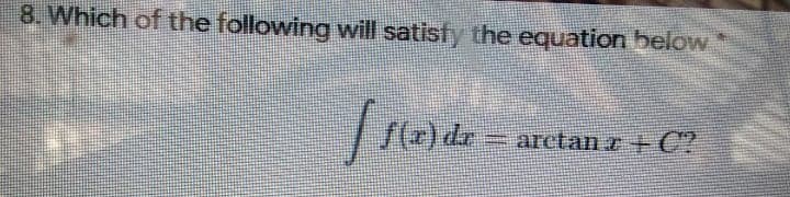 8. Which of the following will satisfy the equation below
arctan r + C?
या (०)/
