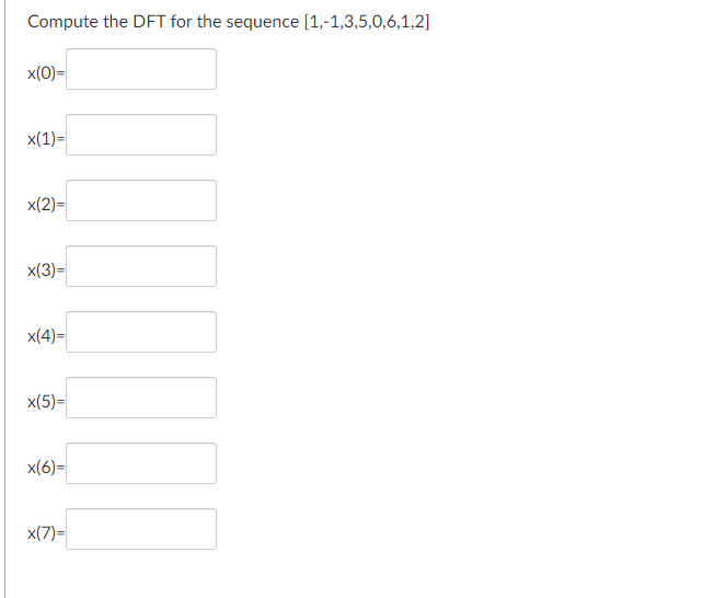 Compute the DFT for the sequence [1,-1,3,5,0,6,1,2]
x(0)=
x(1)=
x(2)=
x(3)=
x(4)=
x(5)=
x(6)=
x(7)=
