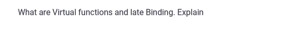 What are Virtual functions and late Binding. Explain