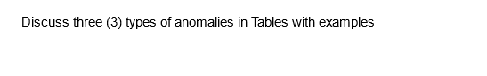 Discuss three (3) types of anomalies in Tables with examples