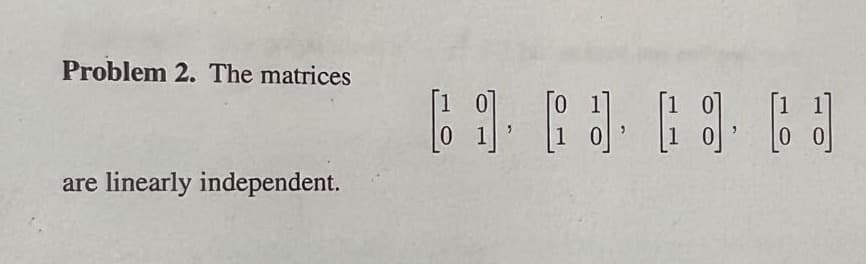 Problem 2. The matrices
are linearly independent.
[1 0
61 63 63 63
0