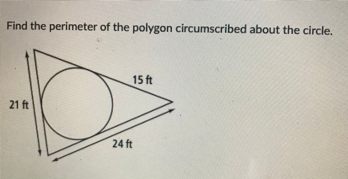 Find the perimeter of the polygon circumscribed about the circle.
15 ft
21年
24 ft
